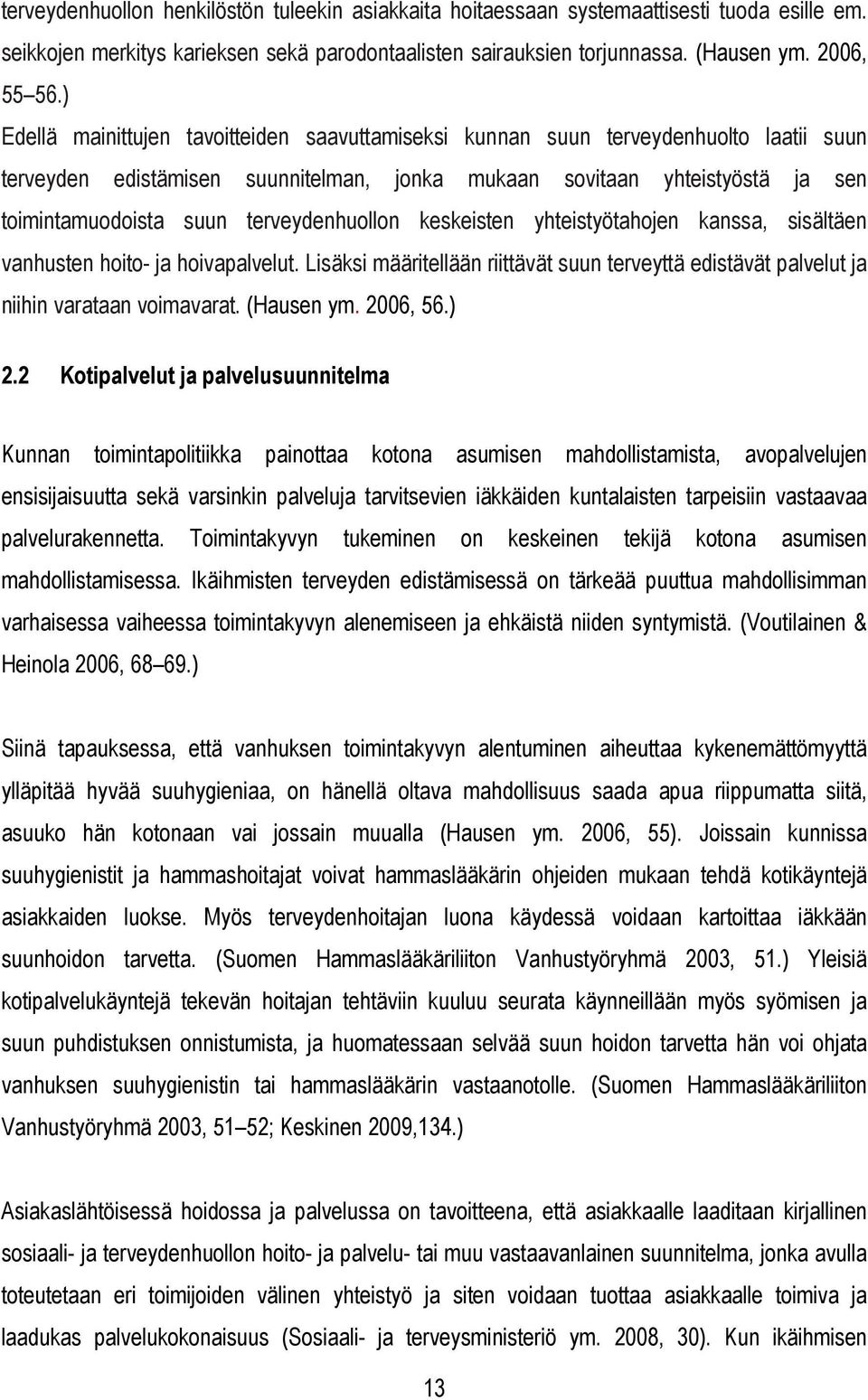 terveydenhuollon keskeisten yhteistyötahojen kanssa, sisältäen vanhusten hoito- ja hoivapalvelut. Lisäksi määritellään riittävät suun terveyttä edistävät palvelut ja niihin varataan voimavarat.