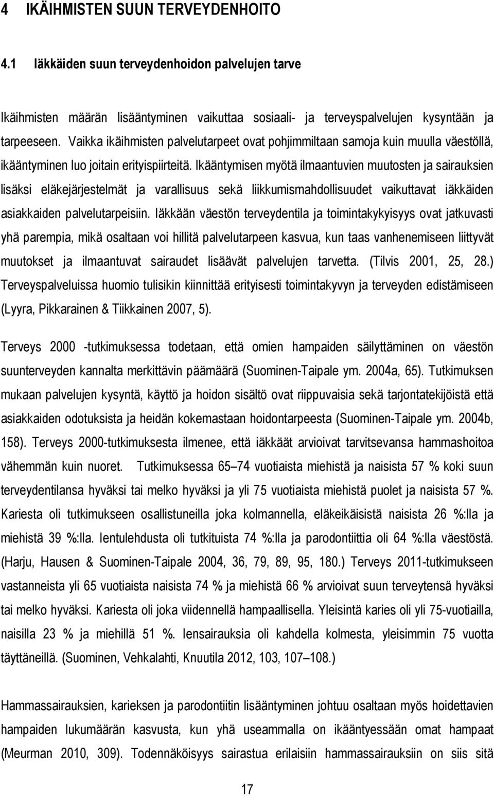 Ikääntymisen myötä ilmaantuvien muutosten ja sairauksien lisäksi eläkejärjestelmät ja varallisuus sekä liikkumismahdollisuudet vaikuttavat iäkkäiden asiakkaiden palvelutarpeisiin.