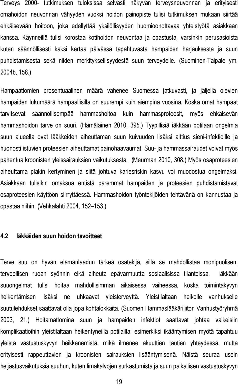 Käynneillä tulisi korostaa kotihoidon neuvontaa ja opastusta, varsinkin perusasioista kuten säännöllisesti kaksi kertaa päivässä tapahtuvasta hampaiden harjauksesta ja suun puhdistamisesta sekä