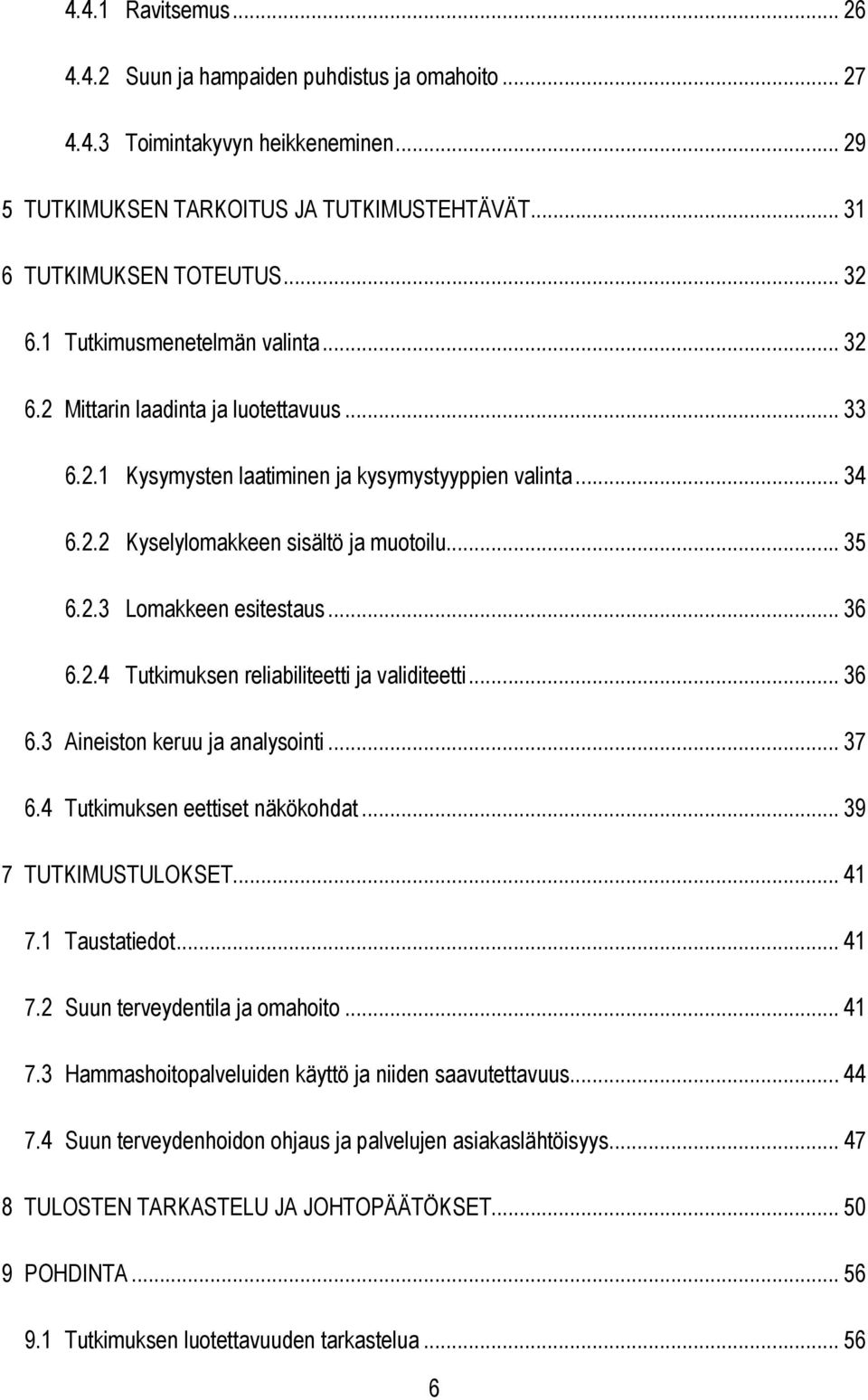 .. 36 6.2.4 Tutkimuksen reliabiliteetti ja validiteetti... 36 6.3 Aineiston keruu ja analysointi... 37 6.4 Tutkimuksen eettiset näkökohdat... 39 7 TUTKIMUSTULOKSET... 41 7.