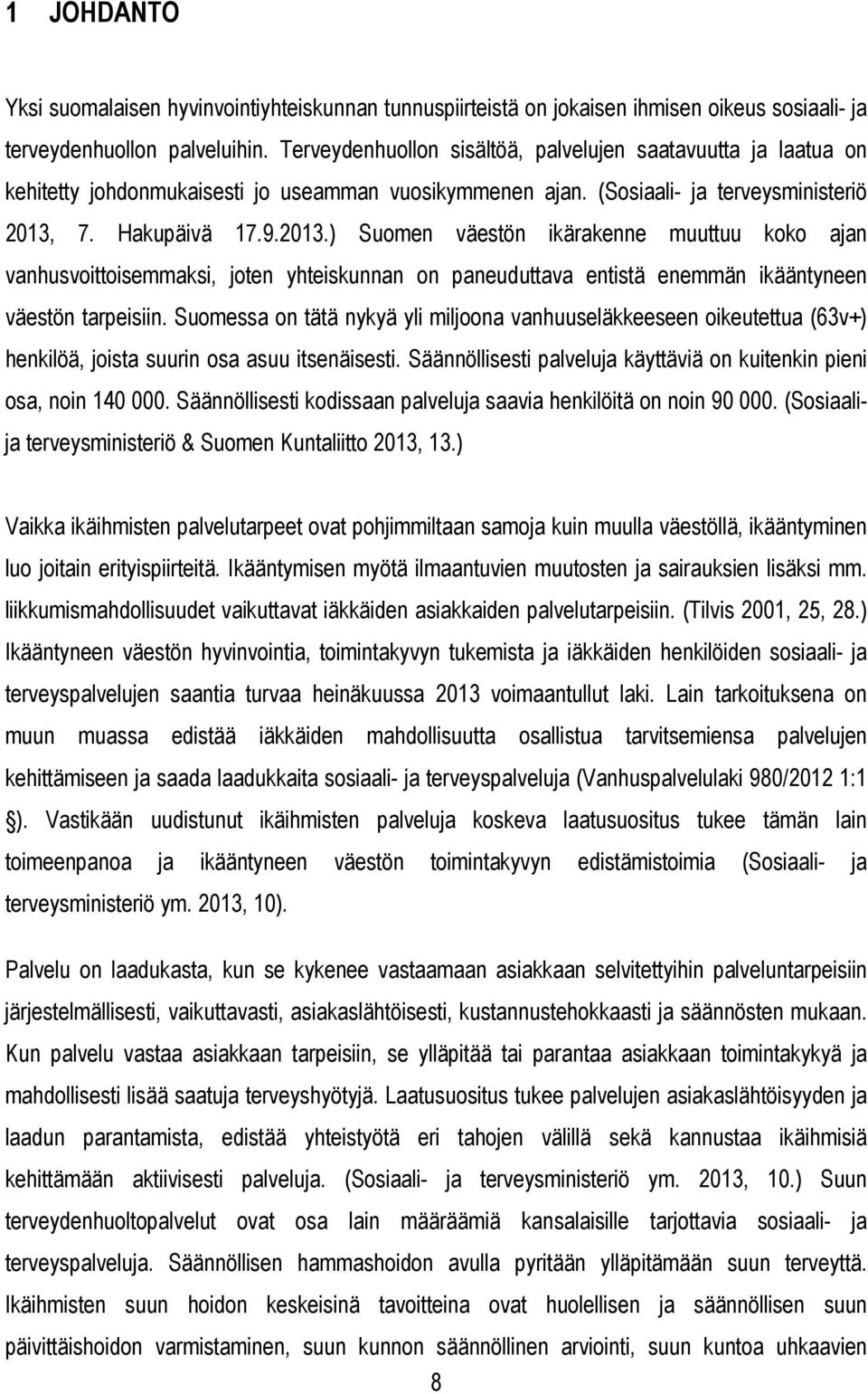 7. Hakupäivä 17.9.2013.) Suomen väestön ikärakenne muuttuu koko ajan vanhusvoittoisemmaksi, joten yhteiskunnan on paneuduttava entistä enemmän ikääntyneen väestön tarpeisiin.