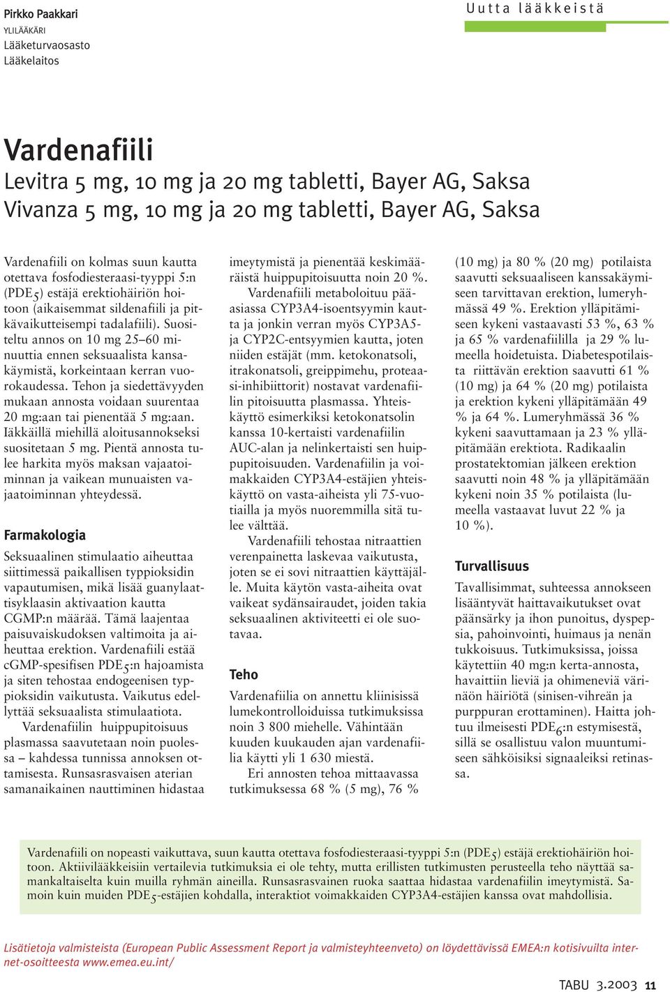 Suositeltu annos on 10 mg 25 60 minuuttia ennen seksuaalista kansakäymistä, korkeintaan kerran vuorokaudessa. Tehon ja siedettävyyden mukaan annosta voidaan suurentaa 20 mg:aan tai pienentää 5 mg:aan.