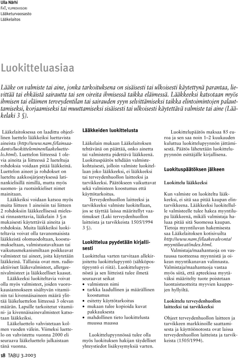 Lääkkeeksi katsotaan myös ihmisen tai eläimen terveydentilan tai sairauden syyn selvittämiseksi taikka elintoimintojen palauttamiseksi, korjaamiseksi tai muuttamiseksi sisäisesti tai ulkoisesti