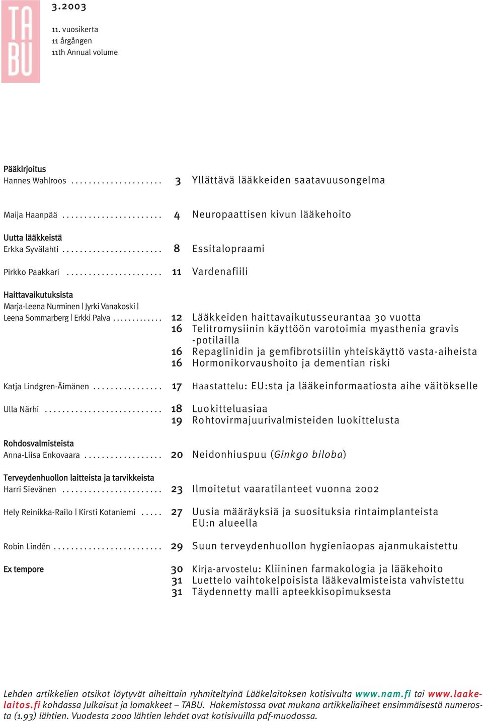 .......................... Rohdosvalmisteista Anna-Liisa Enkovaara.................. Terveydenhuollon laitteista ja tarvikkeista Harri Sievänen....................... Hely Reinikka-Railo Kirsti Kotaniemi.