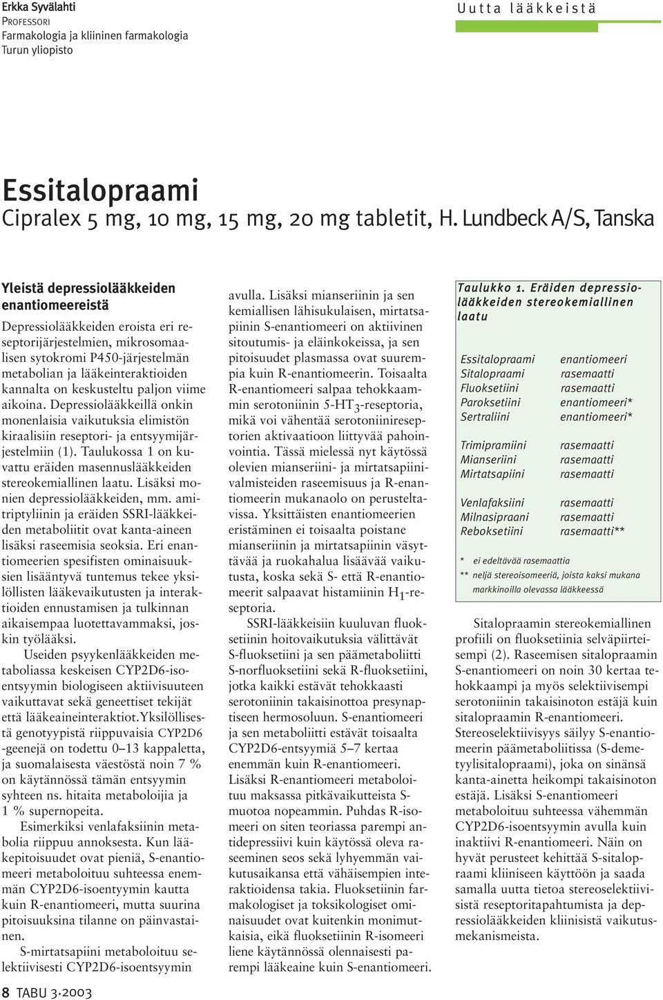 kannalta on keskusteltu paljon viime aikoina. Depressiolääkkeillä onkin monenlaisia vaikutuksia elimistön kiraalisiin reseptori- ja entsyymijärjestelmiin (1).