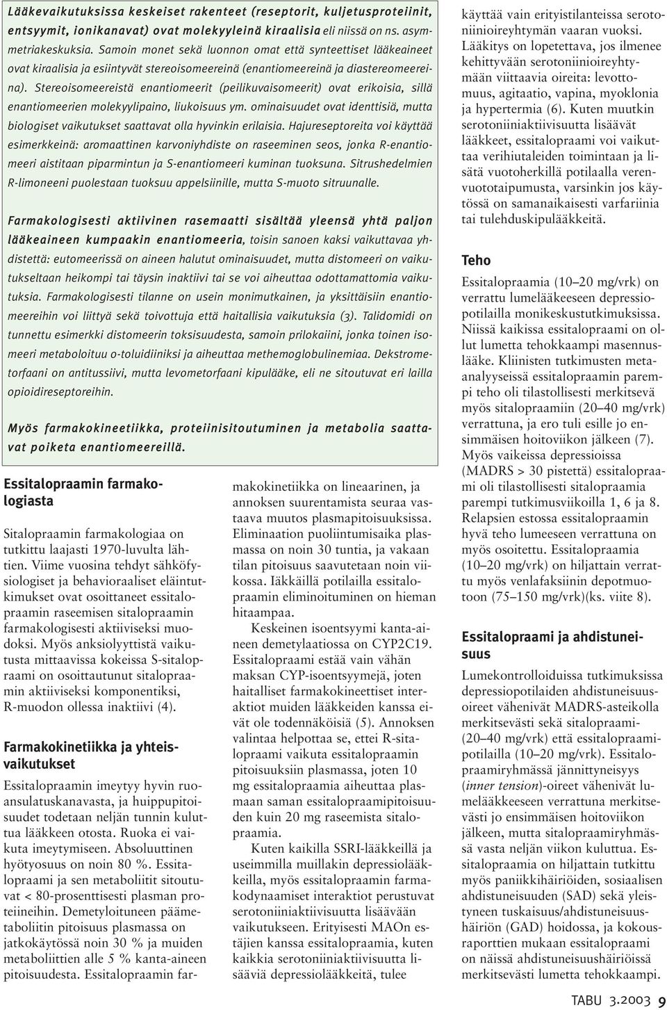 Stereoisomeereistä enantiomeerit (peilikuvaisomeerit) ovat erikoisia, sillä enantiomeerien molekyylipaino, liukoisuus ym.