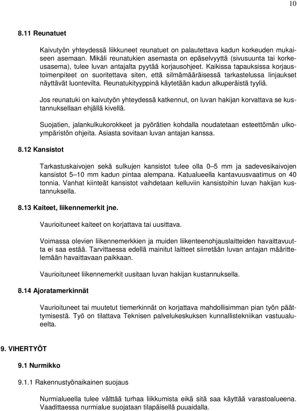 Kaikissa tapauksissa korjaustoimenpiteet on suoritettava siten, että silmämääräisessä tarkastelussa linjaukset näyttävät luontevilta. Reunatukityyppinä käytetään kadun alkuperäistä tyyliä.