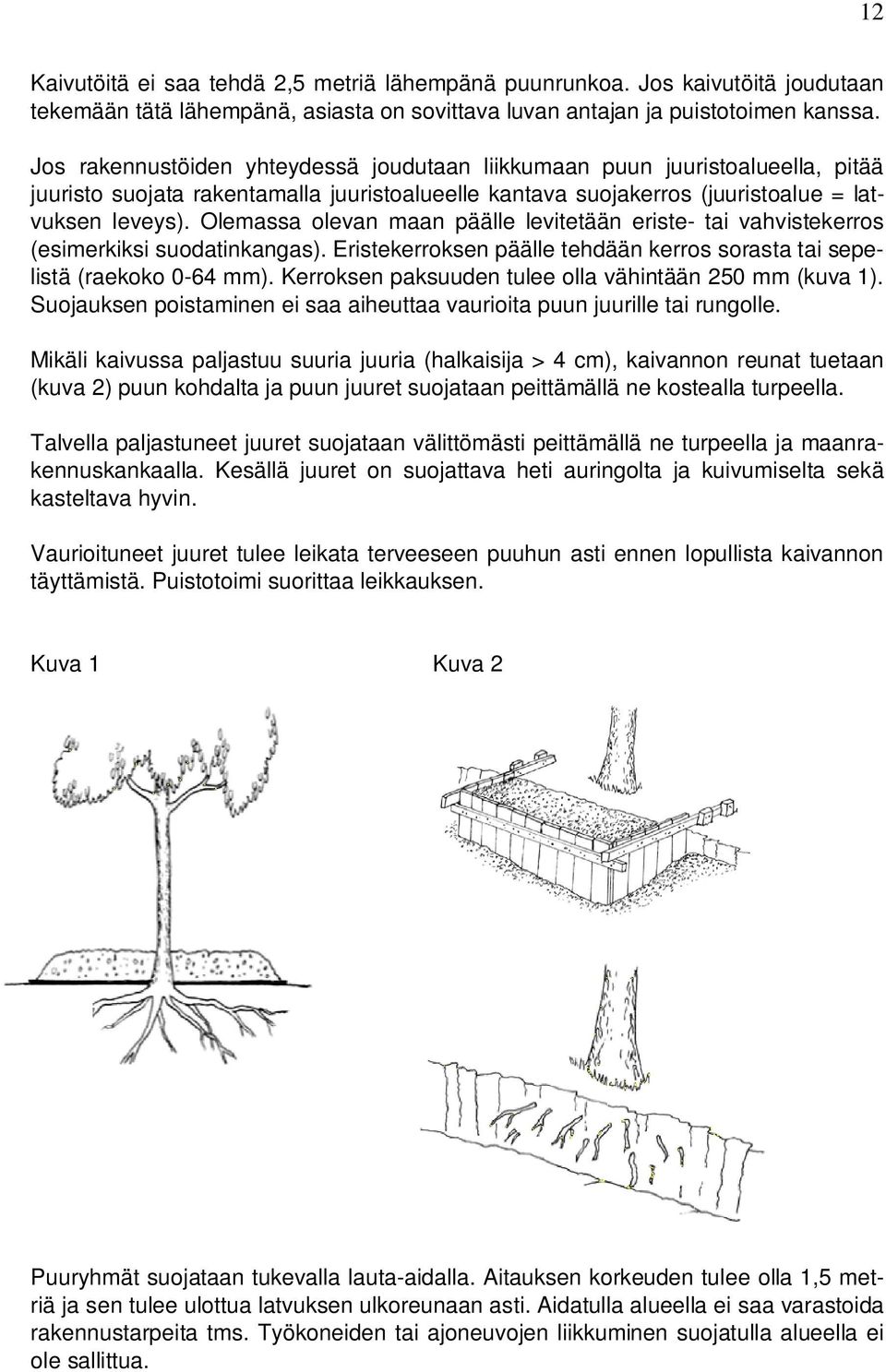 Olemassa olevan maan päälle levitetään eriste- tai vahvistekerros (esimerkiksi suodatinkangas). Eristekerroksen päälle tehdään kerros sorasta tai sepelistä (raekoko 0-64 mm).