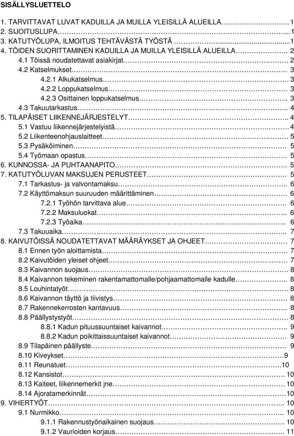 . 3 4.3 Takuutarkastus.. 4 5. TILAPÄISET LIIKENNEJÄRJESTELYT. 4 5.1 Vastuu liikennejärjestelyistä. 4 5.2 Liikenteenohjauslaitteet 5 5.3 Pysäköiminen 5 5.4 Työmaan opastus. 5 6.