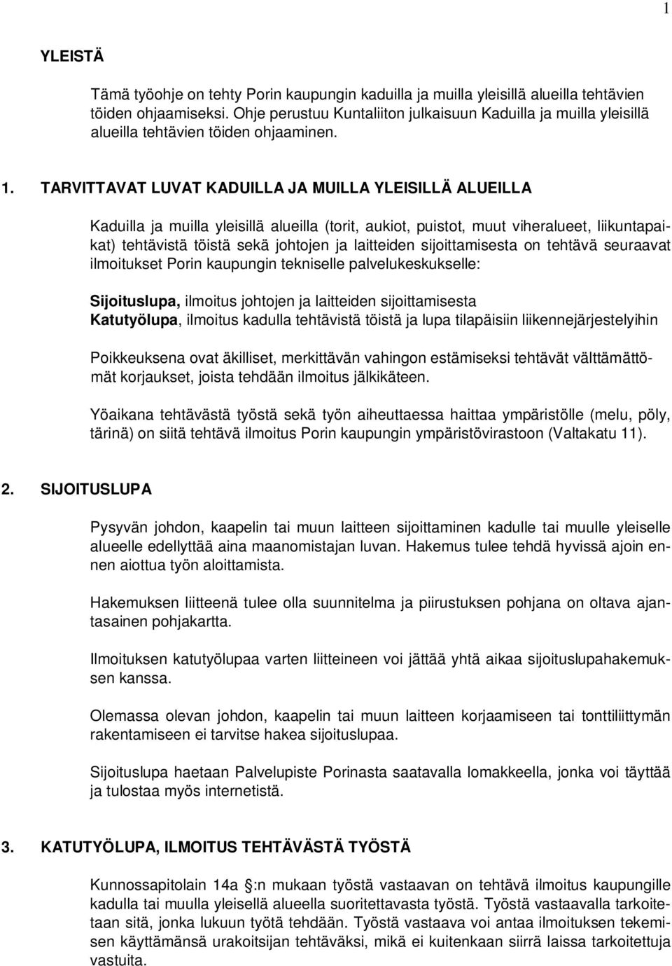 TARVITTAVAT LUVAT KADUILLA JA MUILLA YLEISILLÄ ALUEILLA Kaduilla ja muilla yleisillä alueilla (torit, aukiot, puistot, muut viheralueet, liikuntapaikat) tehtävistä töistä sekä johtojen ja laitteiden