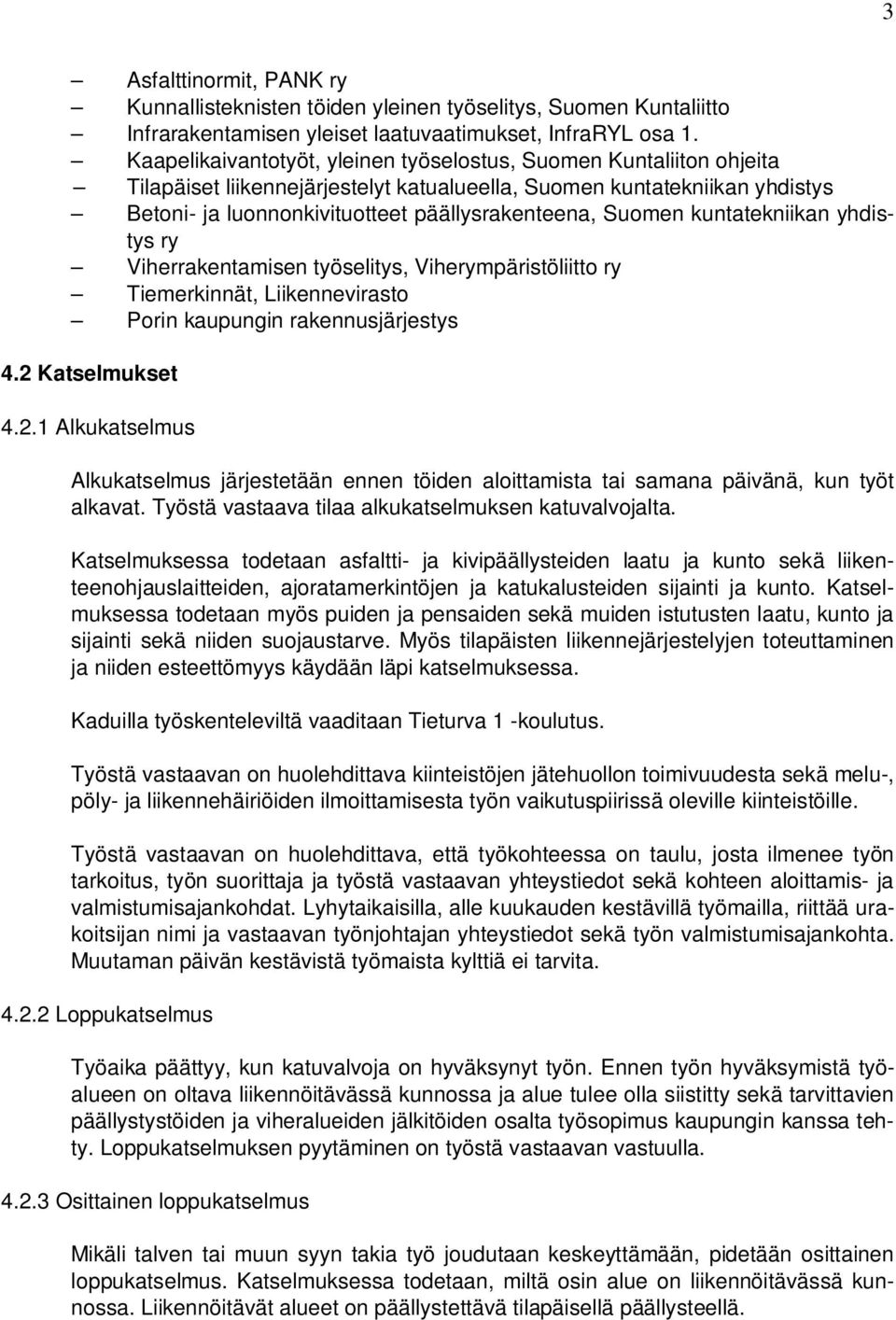 Suomen kuntatekniikan yhdistys ry Viherrakentamisen työselitys, Viherympäristöliitto ry Tiemerkinnät, Liikennevirasto Porin kaupungin rakennusjärjestys 4.2 