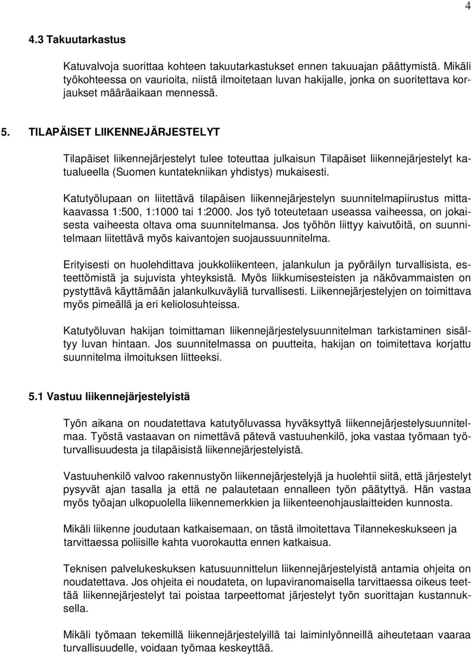 TILAPÄISET LIIKENNEJÄRJESTELYT Tilapäiset liikennejärjestelyt tulee toteuttaa julkaisun Tilapäiset liikennejärjestelyt katualueella (Suomen kuntatekniikan yhdistys) mukaisesti.