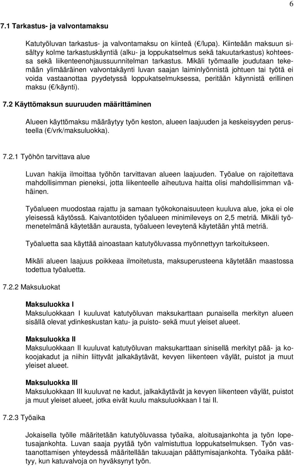 Mikäli työmaalle joudutaan tekemään ylimääräinen valvontakäynti luvan saajan laiminlyönnistä johtuen tai työtä ei voida vastaanottaa pyydetyssä loppukatselmuksessa, peritään käynnistä erillinen maksu