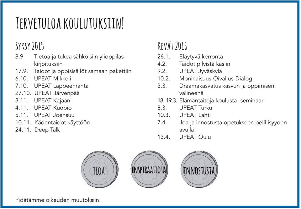 2. UPEAT Jyväskylä 10.2. Moninaisuus-Oivallus-Dialogi 3.3. Draamakasvatus kasvun ja oppimisen välineenä 18.-19.3. Elämäntaitoja koulusta -seminaari 8.3. UPEAT Turku 10.