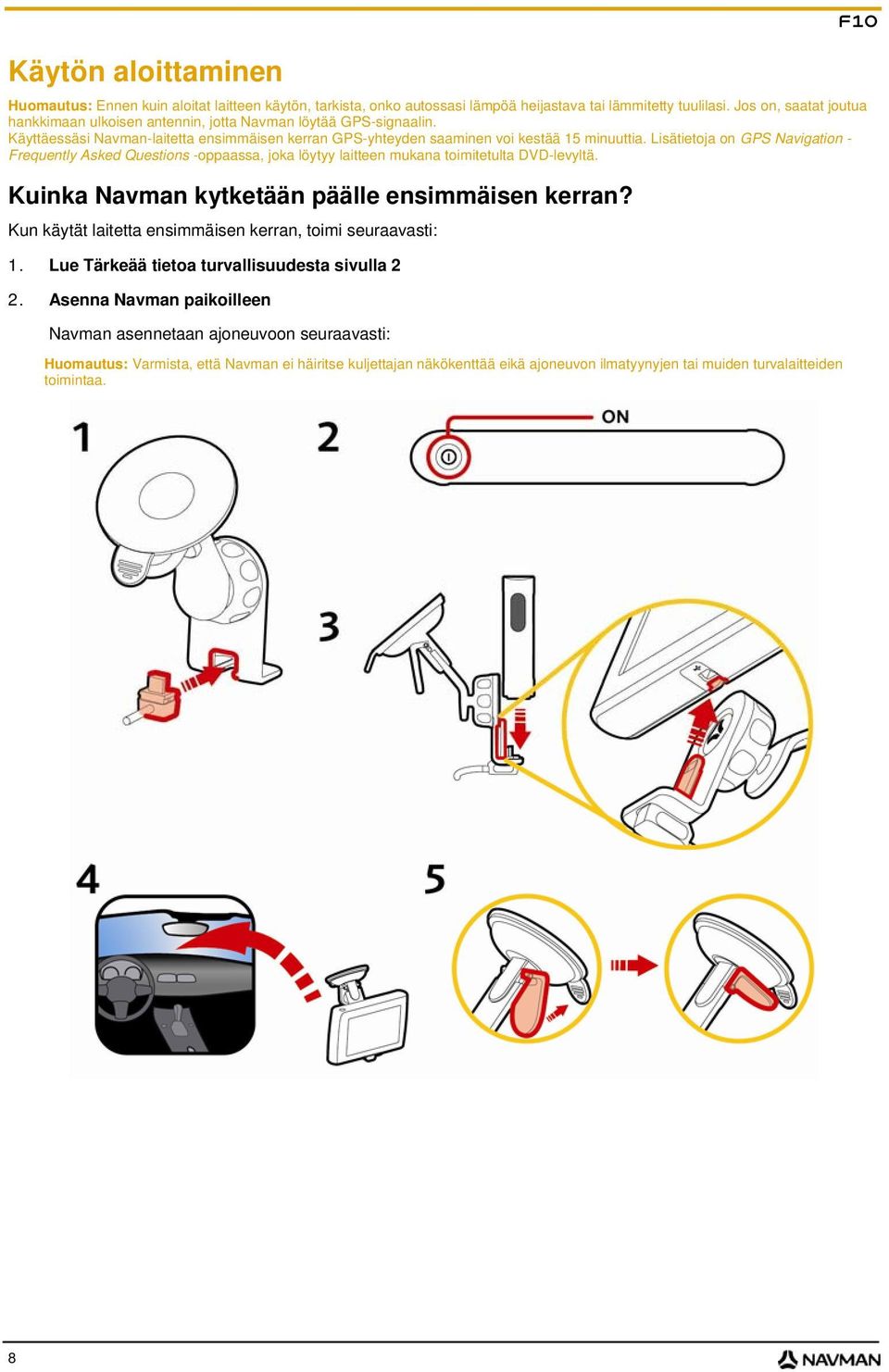 Lisätietoja on GPS Navigation - Frequently Asked Questions -oppaassa, joka löytyy laitteen mukana toimitetulta DVD-levyltä. Kuinka Navman kytketään päälle ensimmäisen kerran?