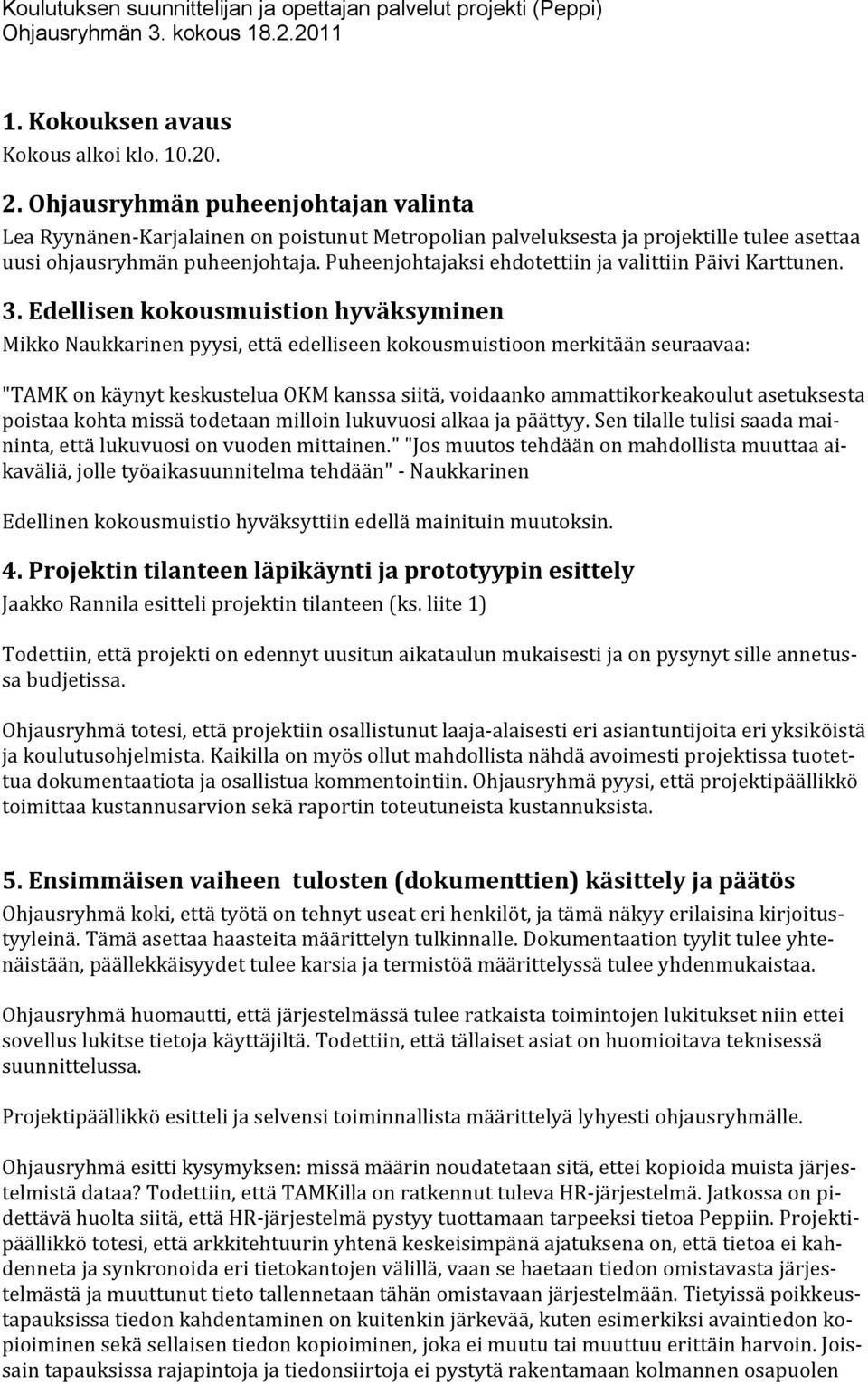 Puheenjohtajaksi ehdotettiin ja valittiin Päivi Karttunen. 3.