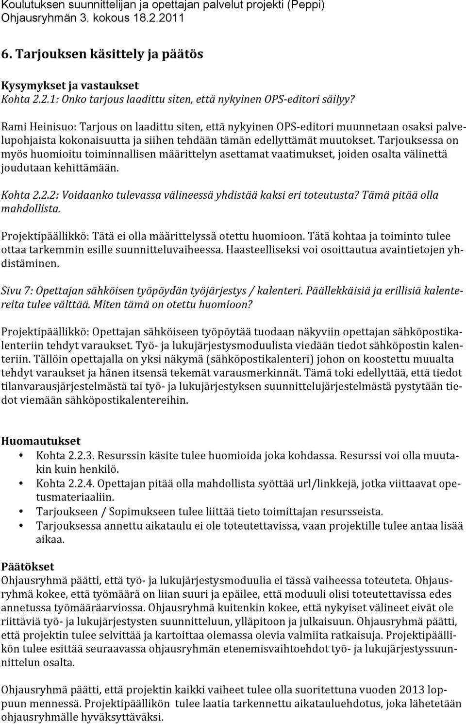 Tarjouksessa on myös huomioitu toiminnallisen määrittelyn asettamat vaatimukset, joiden osalta välinettä joudutaan kehittämään. Kohta 2.2.2: Voidaanko tulevassa välineessä yhdistää kaksi eri toteutusta?