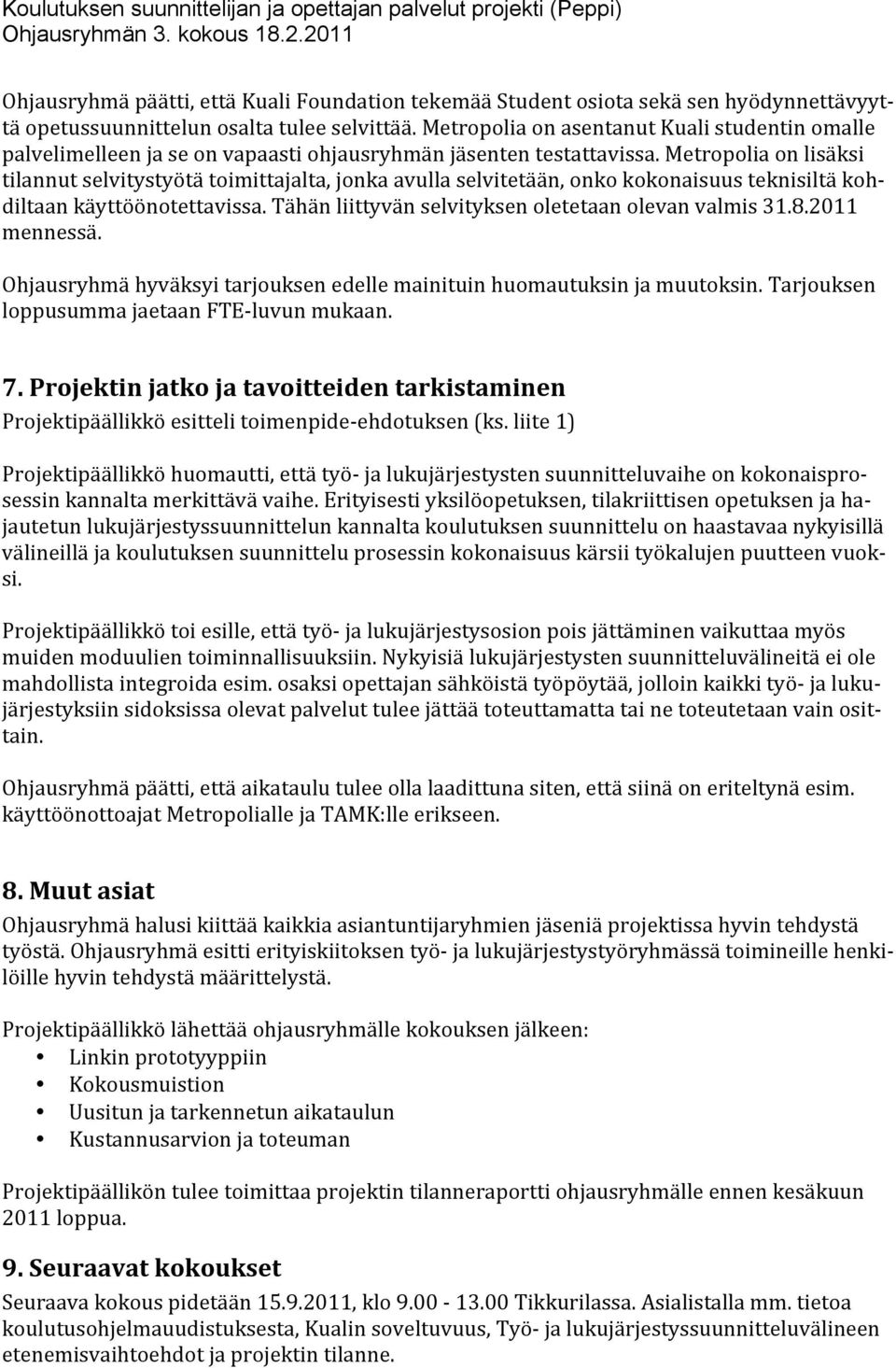 Metropolia on lisäksi tilannut selvitystyötä toimittajalta, jonka avulla selvitetään, onko kokonaisuus teknisiltä koh- diltaan käyttöönotettavissa.