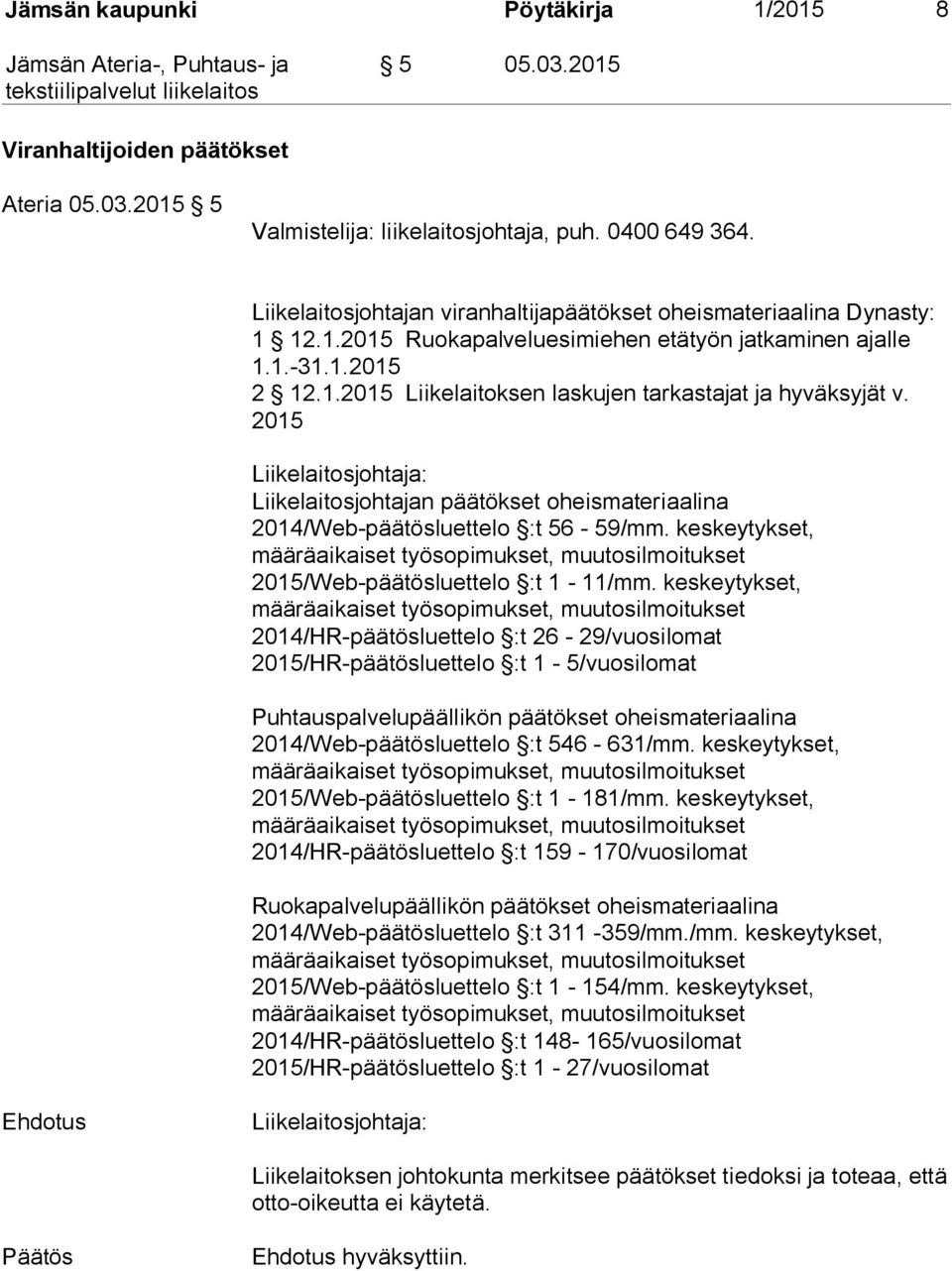 2015 Liikelaitosjohtaja: Liikelaitosjohtajan päätökset oheismateriaalina 2014/Web-päätösluettelo :t 56-59/mm. keskeytykset, 2015/Web-päätösluettelo :t 1-11/mm.