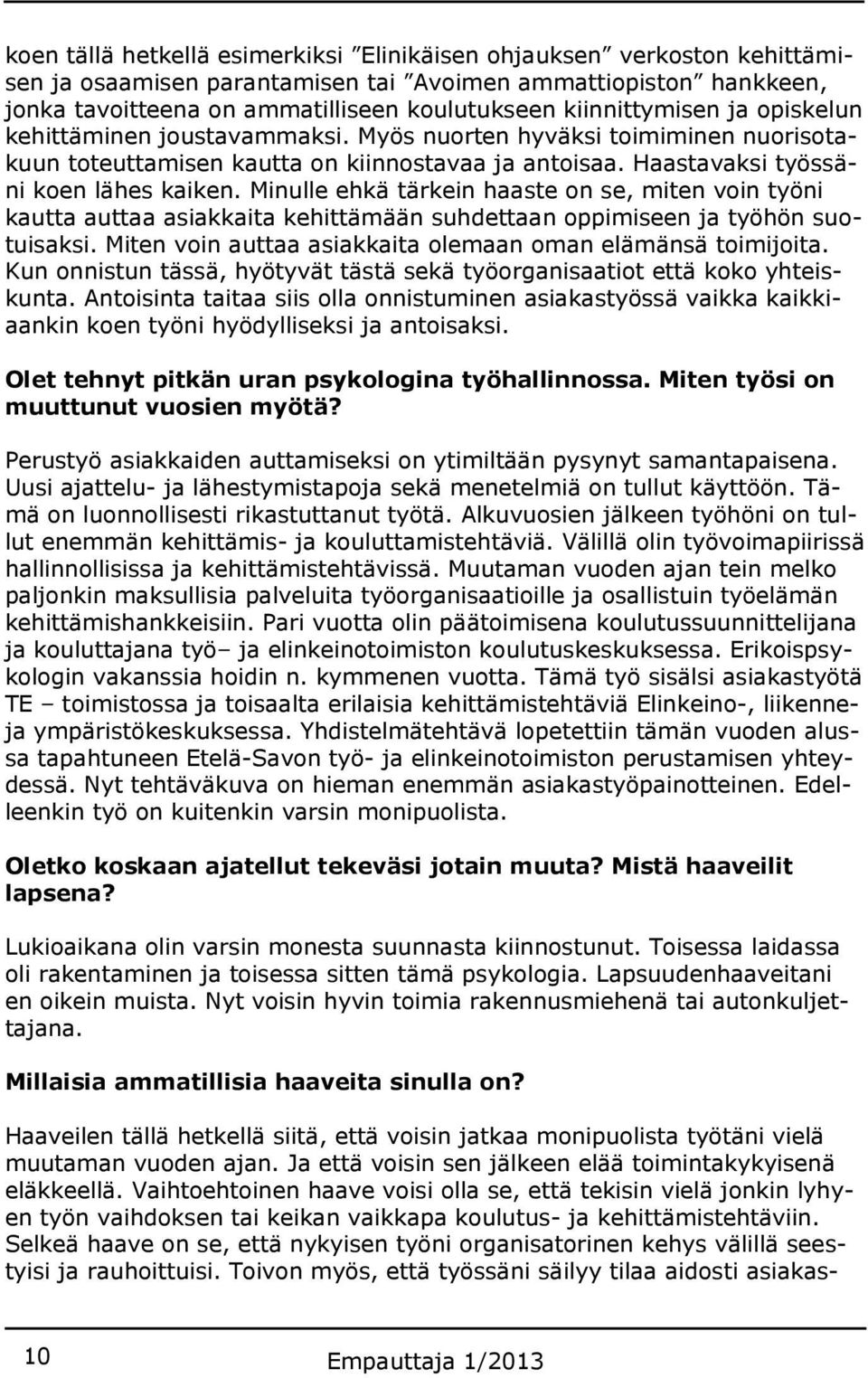 Minulle ehkä tärkein haaste on se, miten voin työni kautta auttaa asiakkaita kehittämään suhdettaan oppimiseen ja työhön suotuisaksi. Miten voin auttaa asiakkaita olemaan oman elämänsä toimijoita.