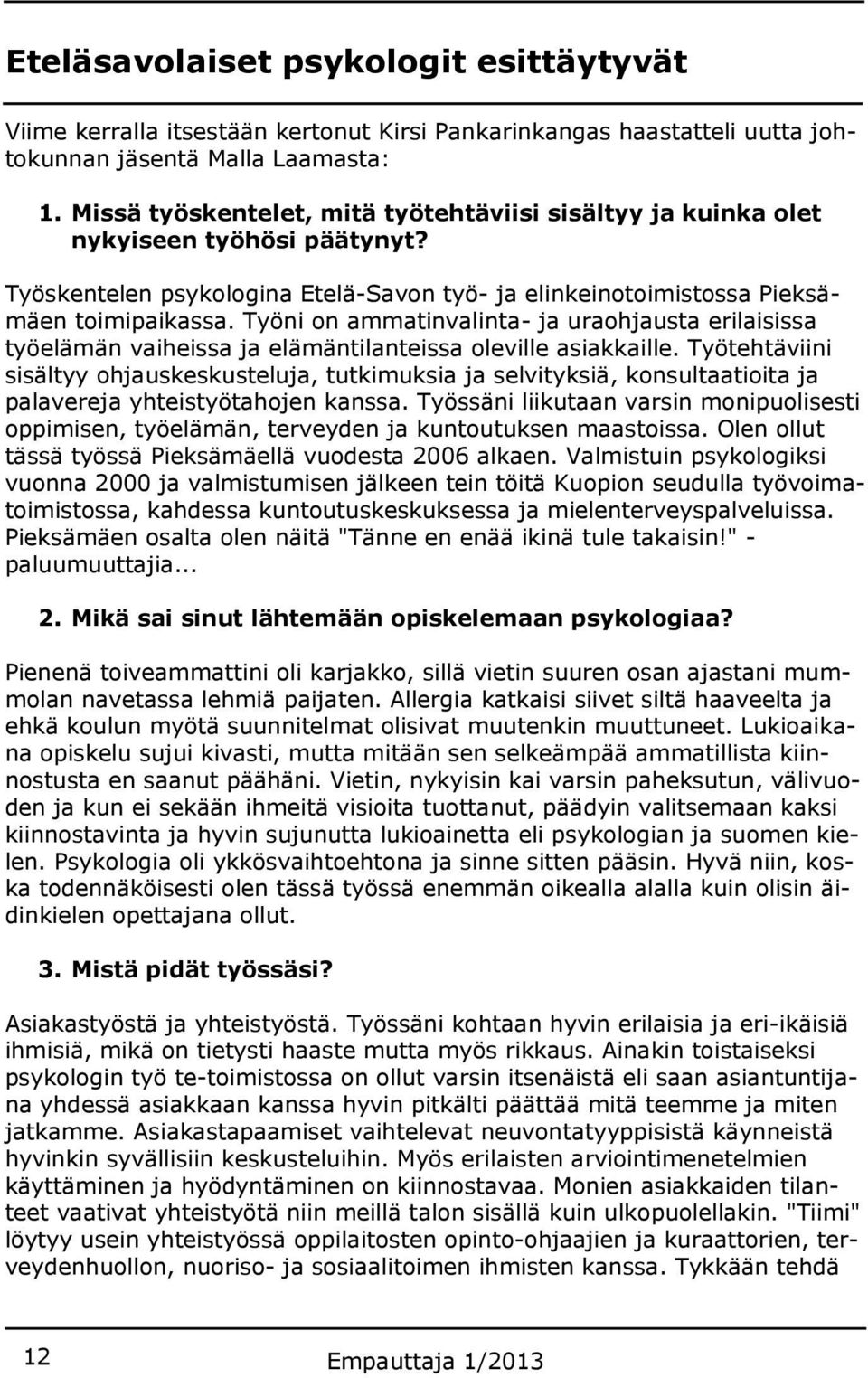Työni on ammatinvalinta- ja uraohjausta erilaisissa työelämän vaiheissa ja elämäntilanteissa oleville asiakkaille.