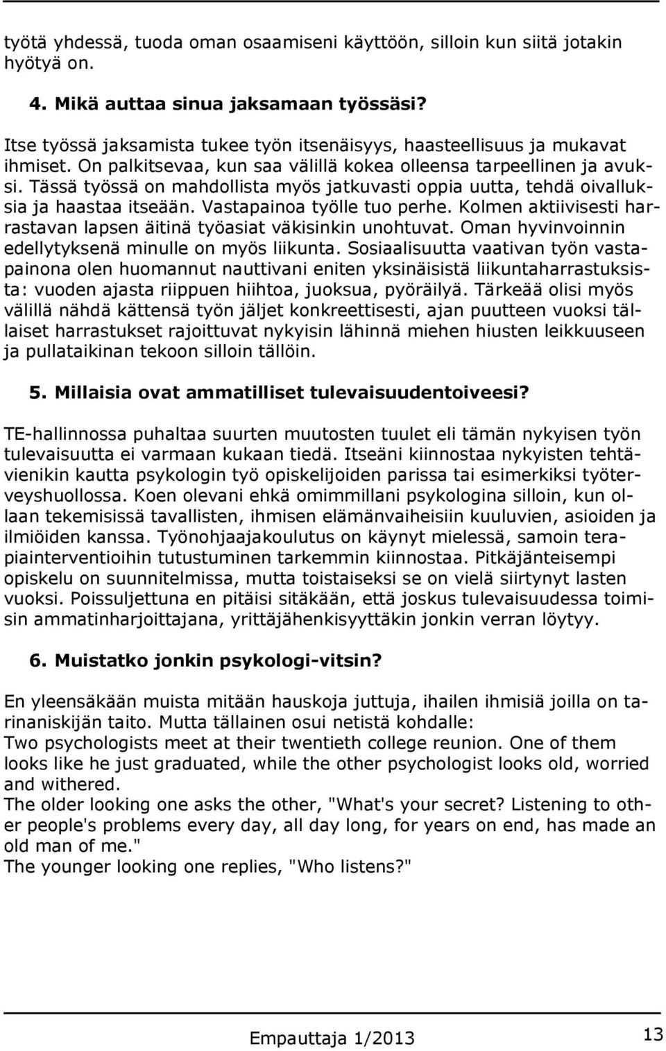 Tässä työssä on mahdollista myös jatkuvasti oppia uutta, tehdä oivalluksia ja haastaa itseään. Vastapainoa työlle tuo perhe.
