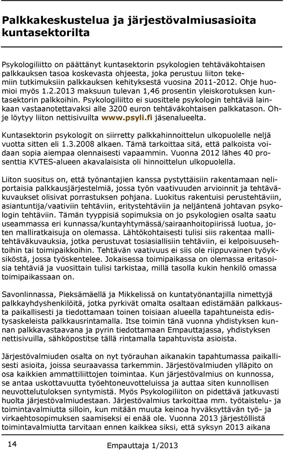 Psykologiliitto ei suosittele psykologin tehtäviä lainkaan vastaanotettavaksi alle 3200 euron tehtäväkohtaisen palkkatason. Ohje löytyy liiton nettisivuilta www.psyli.fi jäsenalueelta.