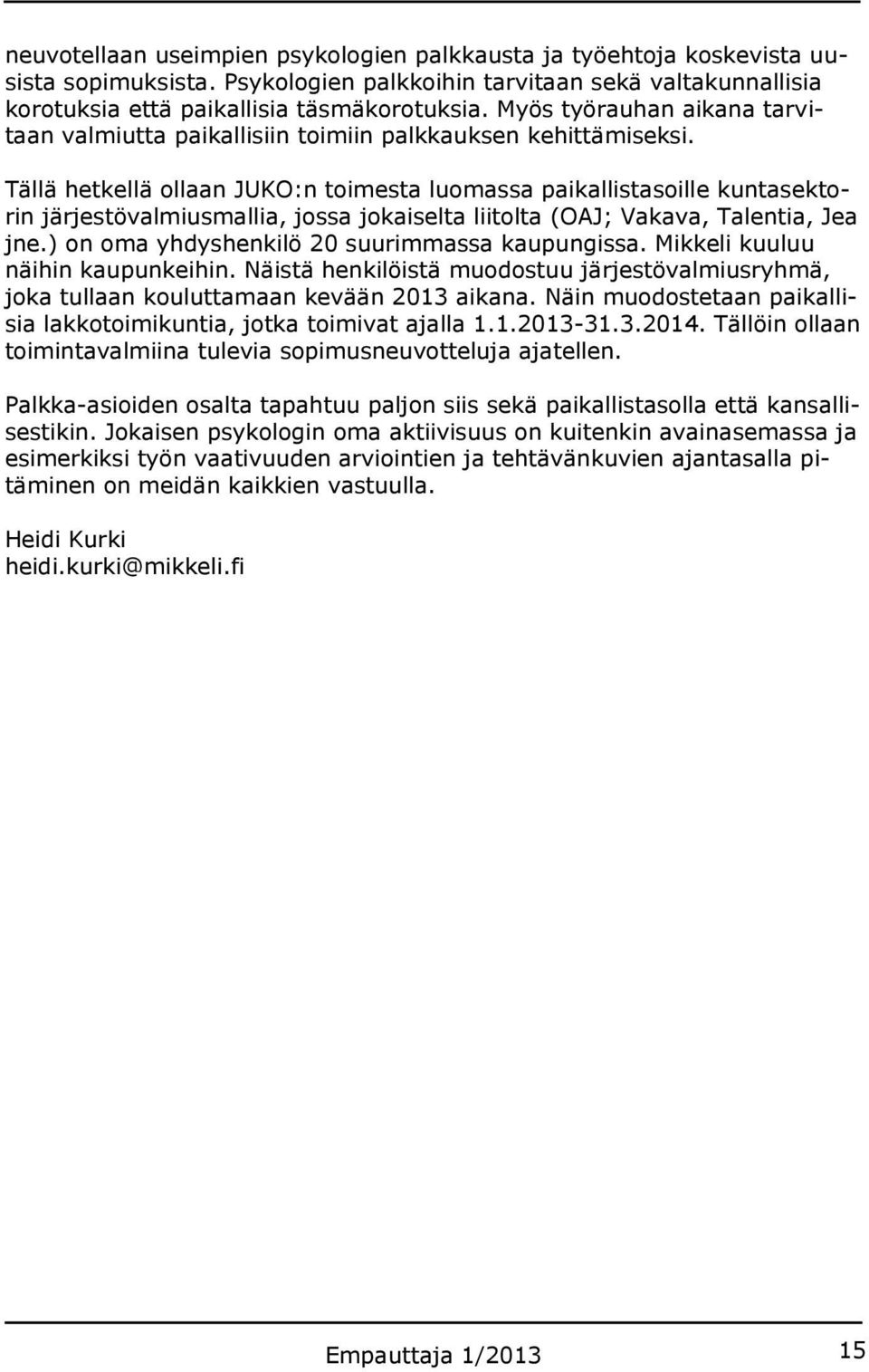 Tällä hetkellä ollaan JUKO:n toimesta luomassa paikallistasoille kuntasektorin järjestövalmiusmallia, jossa jokaiselta liitolta (OAJ;; Vakava, Talentia, Jea jne.