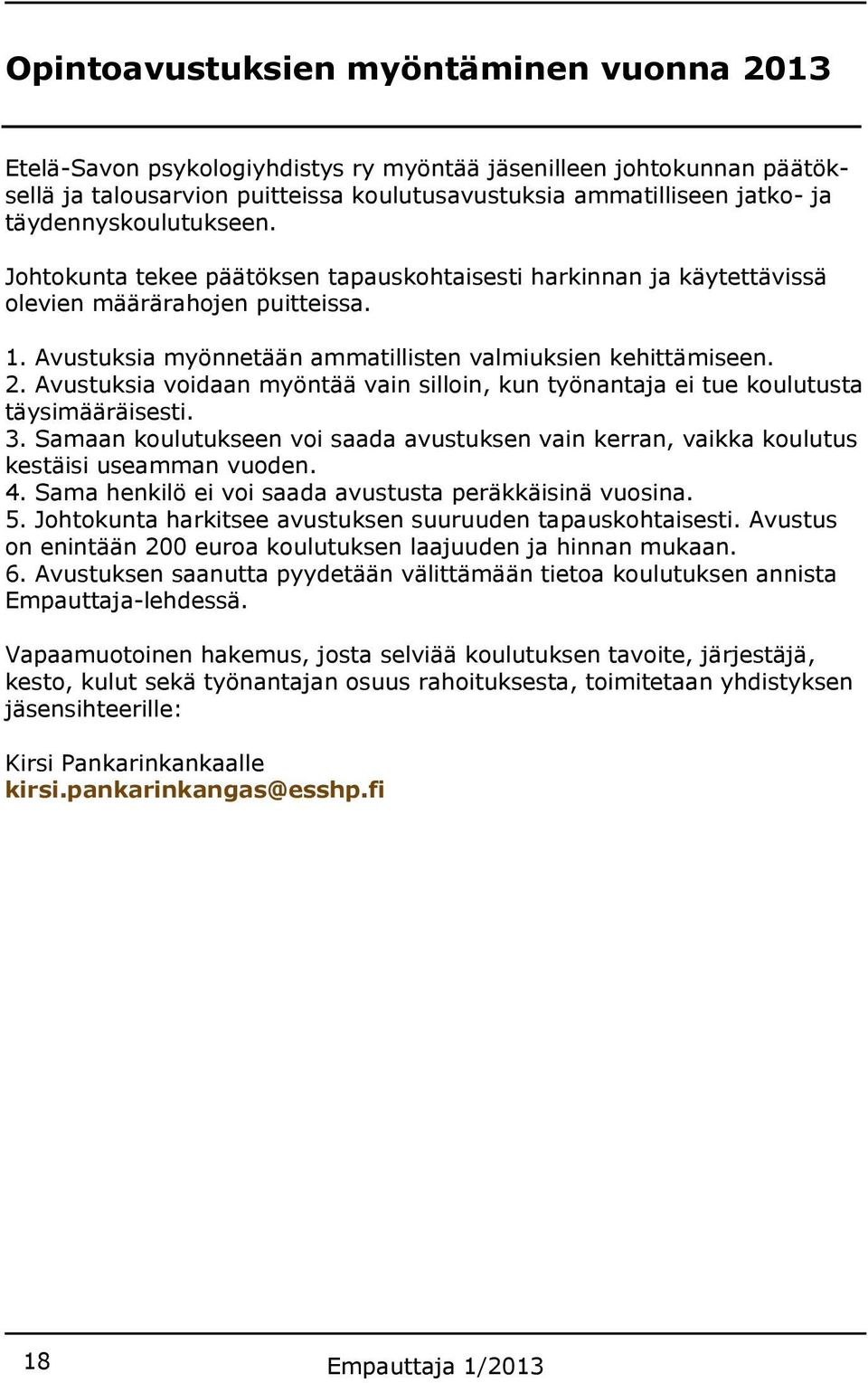 Avustuksia voidaan myöntää vain silloin, kun työnantaja ei tue koulutusta täysimääräisesti. 3. Samaan koulutukseen voi saada avustuksen vain kerran, vaikka koulutus kestäisi useamman vuoden. 4.
