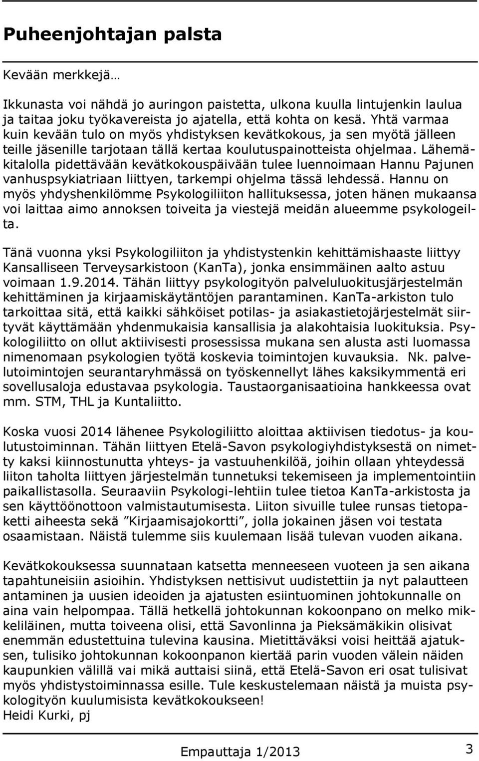 Lähemäkitalolla pidettävään kevätkokouspäivään tulee luennoimaan Hannu Pajunen vanhuspsykiatriaan liittyen, tarkempi ohjelma tässä lehdessä.