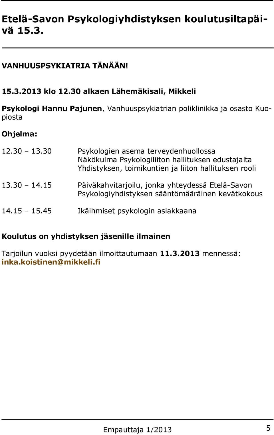 30 Psykologien asema terveydenhuollossa Näkökulma Psykologiliiton hallituksen edustajalta Yhdistyksen, toimikuntien ja liiton hallituksen rooli 13.30 14.