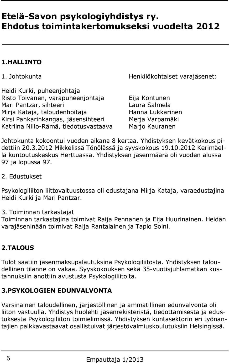 Niilo-Rämä, tiedotusvastaava Eija Kontunen Laura Salmela Hanna Lukkarinen Merja Varpamäki Marjo Kauranen Johtokunta kokoontui vuoden aikana 8 kertaa. Yhdistyksen kevätkokous pidettiin 20.3.