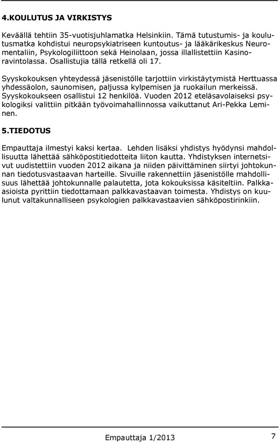 Osallistujia tällä retkellä oli 17. Syyskokouksen yhteydessä jäsenistölle tarjottiin virkistäytymistä Herttuassa yhdessäolon, saunomisen, paljussa kylpemisen ja ruokailun merkeissä.