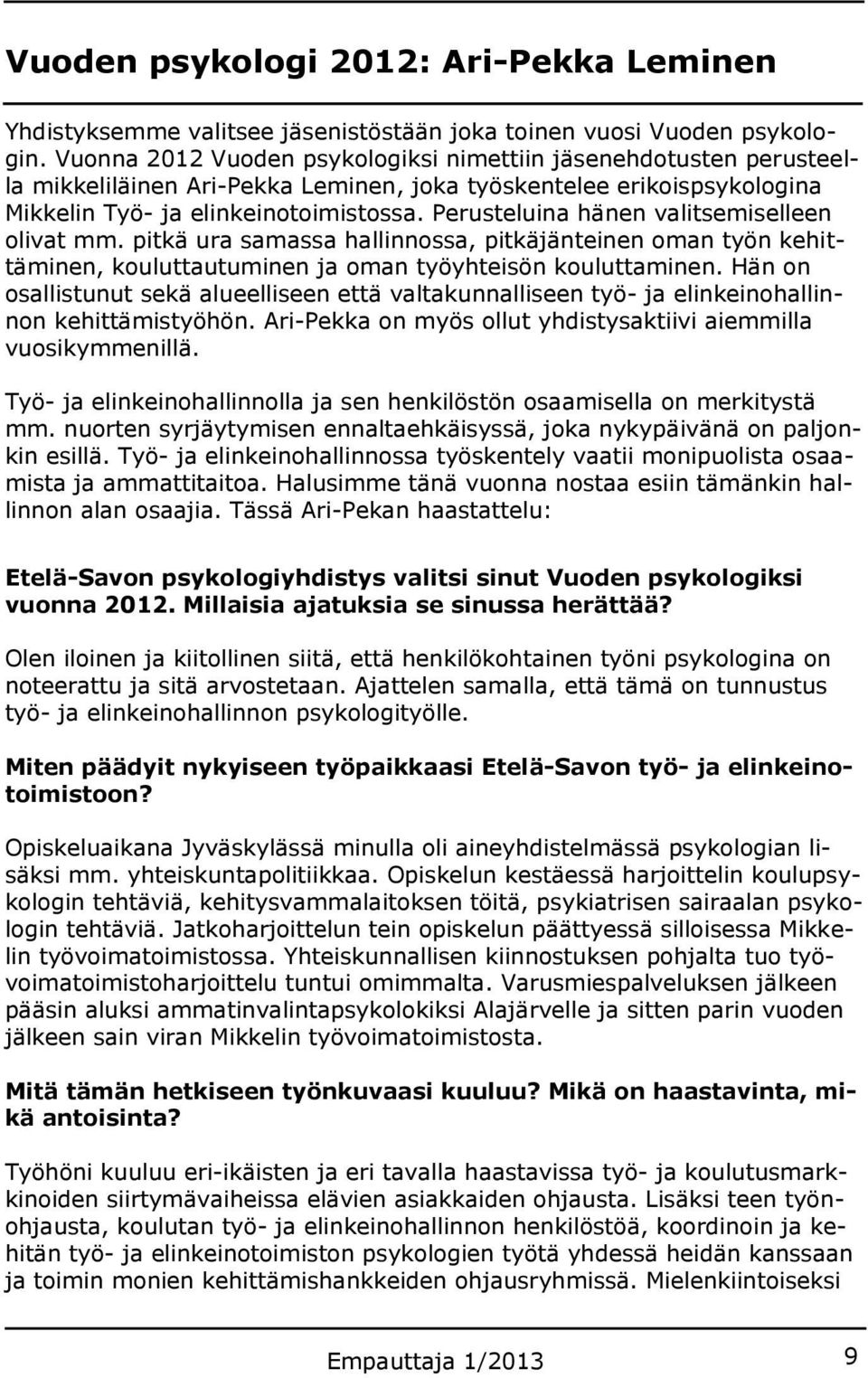 Perusteluina hänen valitsemiselleen olivat mm. pitkä ura samassa hallinnossa, pitkäjänteinen oman työn kehittäminen, kouluttautuminen ja oman työyhteisön kouluttaminen.