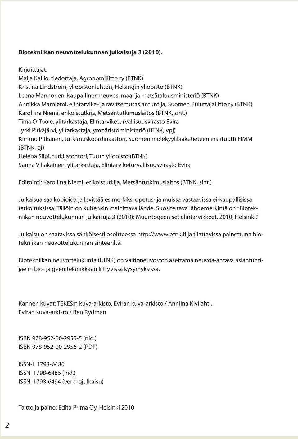 (BTNK) Annikka Marniemi, elintarvike- ja ravitsemusasiantuntija, Suomen Kuluttajaliitto ry (BTNK) Karoliina Niemi, erikoistutkija, Metsäntutkimuslaitos (BTNK, siht.