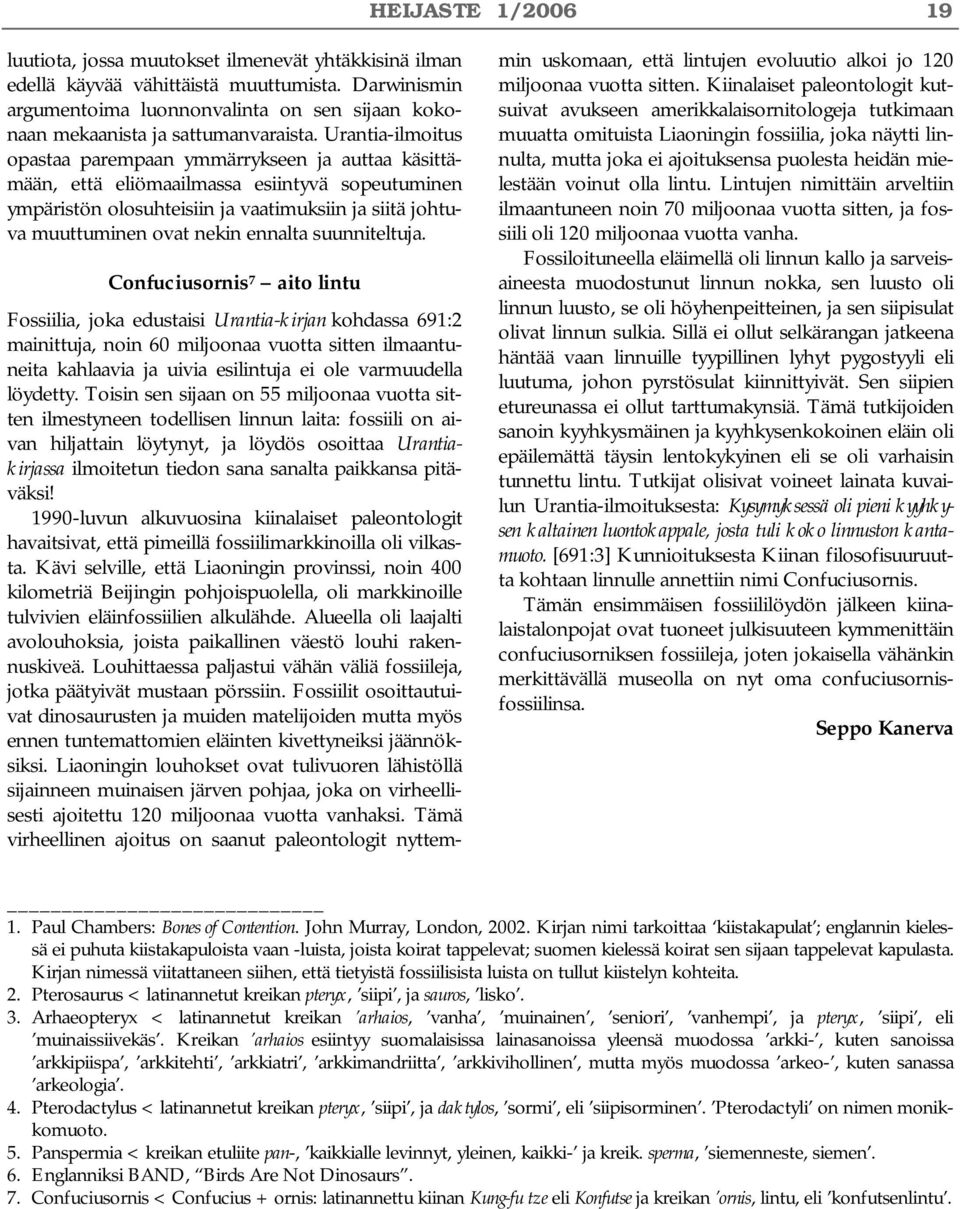 Urantia-ilmoitus opastaa parempaan ymmärrykseen ja auttaa käsittämään, että eliömaailmassa esiintyvä sopeutuminen ympäristön olosuhteisiin ja vaatimuksiin ja siitä johtuva muuttuminen ovat nekin