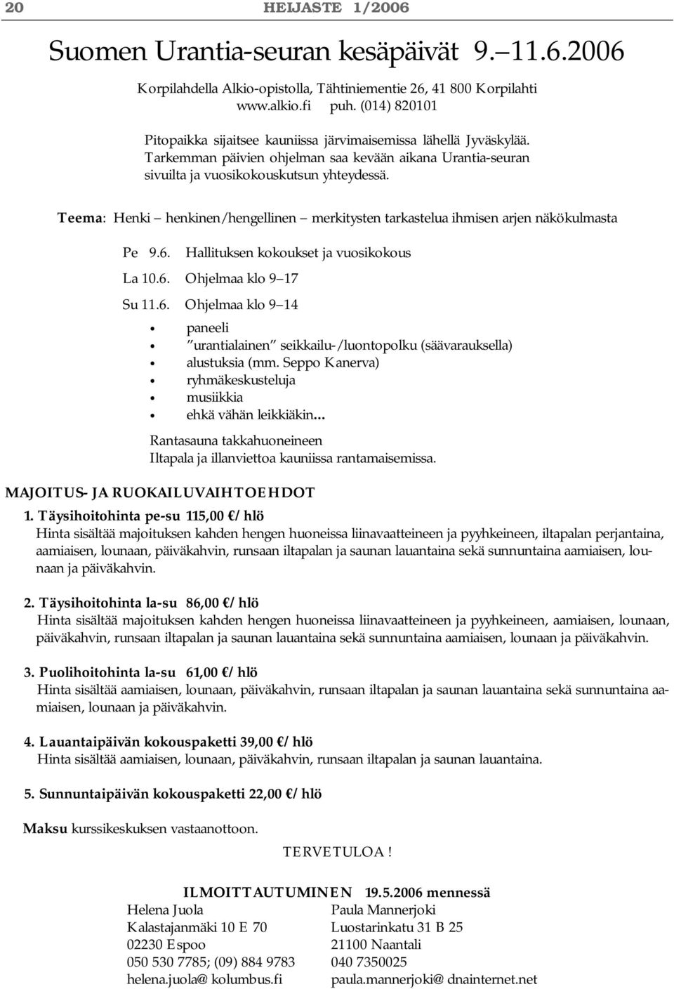 Teema: Henki henkinen/hengellinen merkitysten tarkastelua ihmisen arjen näkökulmasta Pe 9.6. Hallituksen kokoukset ja vuosikokous La 10.6. Ohjelmaa klo 9 17 Su 11.6. Ohjelmaa klo 9 14 paneeli urantialainen seikkailu-/luontopolku (säävarauksella) alustuksia (mm.