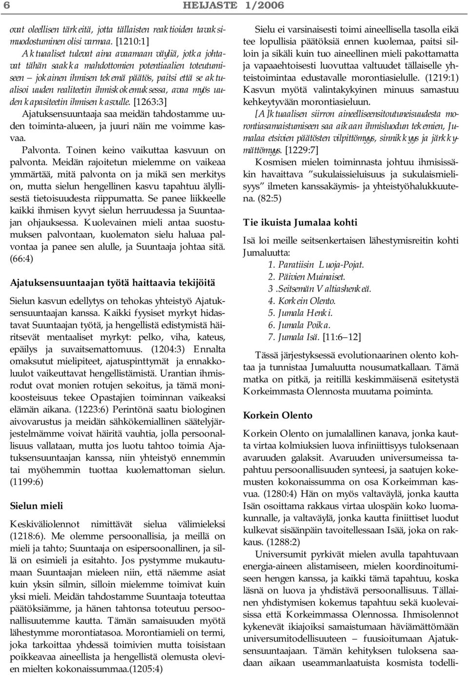 ihmiskokemuksessa, avaa myös uuden kapasiteetin ihmisen kasvulle. [1263:3] Ajatuksensuuntaaja saa meidän tahdostamme uuden toiminta-alueen, ja juuri näin me voimme kasvaa. Palvonta.