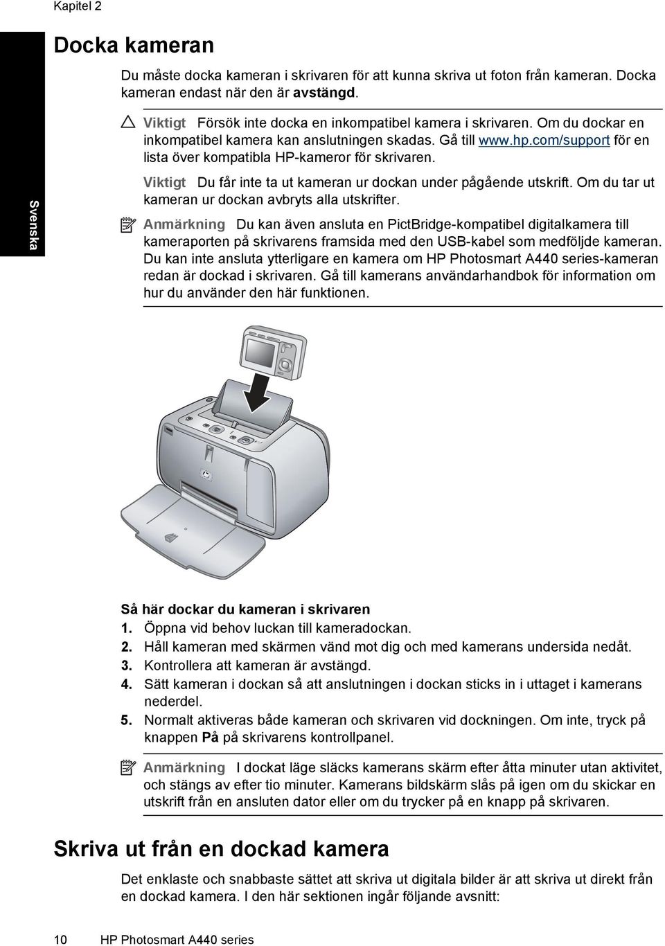 com/support för en lista över kompatibla HP-kameror för skrivaren. Viktigt Du får inte ta ut kameran ur dockan under pågående utskrift. Om du tar ut kameran ur dockan avbryts alla utskrifter.