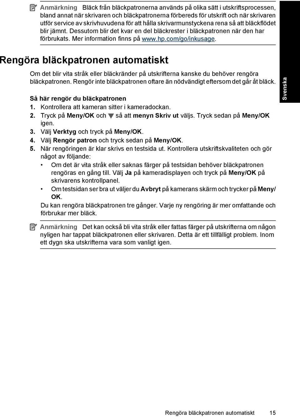 Rengöra bläckpatronen automatiskt Om det blir vita stråk eller bläckränder på utskrifterna kanske du behöver rengöra bläckpatronen.