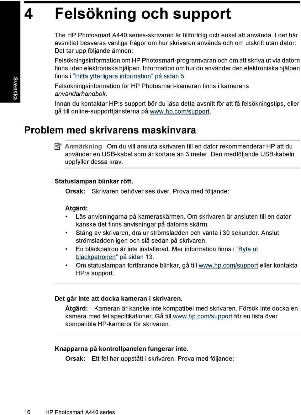 Det tar upp följande ämnen: Felsökningsinformation om HP Photosmart-programvaran och om att skriva ut via datorn finns i den elektroniska hjälpen.