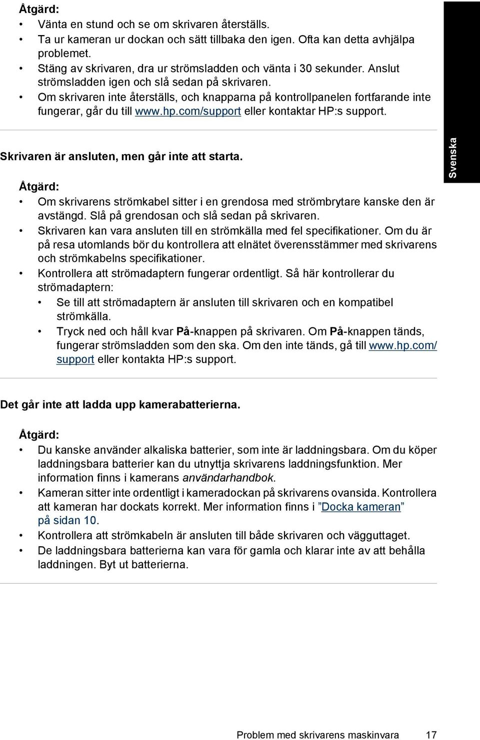 Om skrivaren inte återställs, och knapparna på kontrollpanelen fortfarande inte fungerar, går du till www.hp.com/support eller kontaktar HP:s support. Skrivaren är ansluten, men går inte att starta.