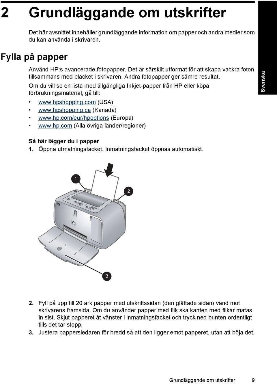 Om du vill se en lista med tillgängliga Inkjet-papper från HP eller köpa förbrukningsmaterial, gå till: www.hpshopping.com (USA) www.hpshopping.ca (Kanada) www.hp.com/eur/hpoptions (Europa) www.hp.com (Alla övriga länder/regioner) Svenska Så här lägger du i papper 1.