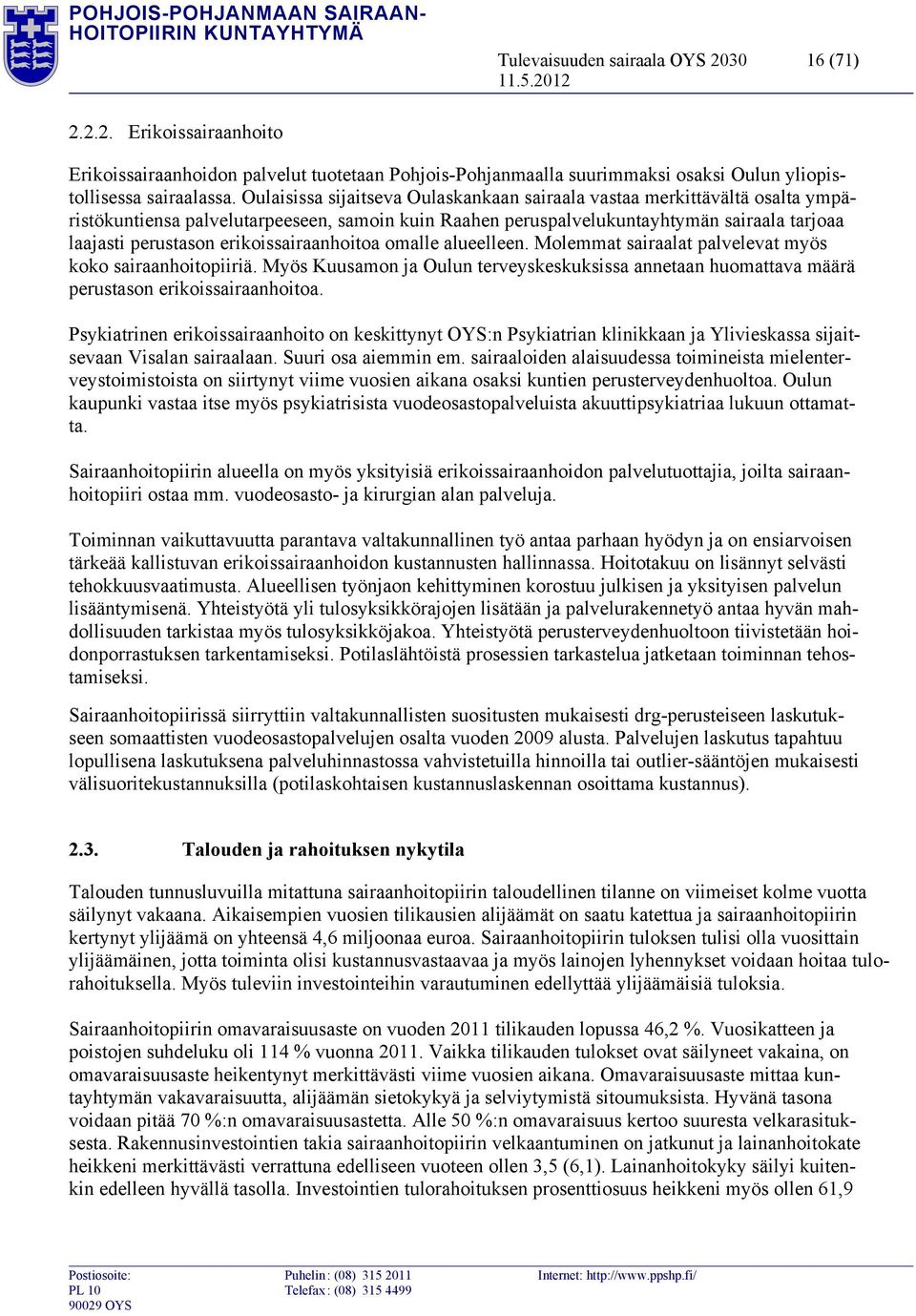 erikoissairaanhoitoa omalle alueelleen. Molemmat sairaalat palvelevat myös koko sairaanhoitopiiriä. Myös Kuusamon ja Oulun terveyskeskuksissa annetaan huomattava määrä perustason erikoissairaanhoitoa.