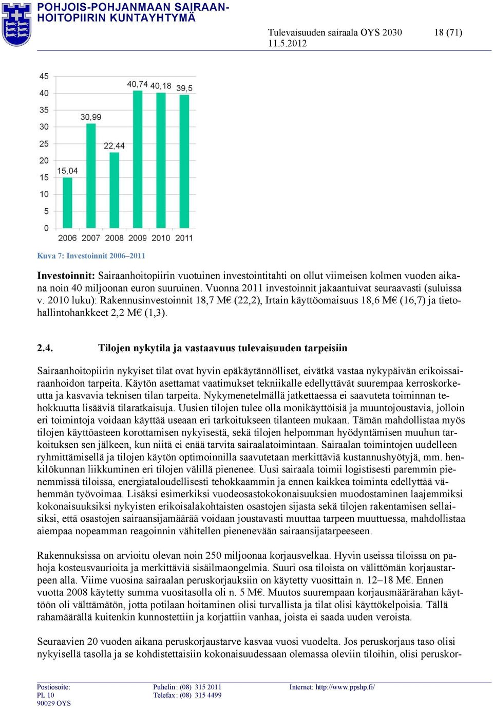 Tilojen nykytila ja vastaavuus tulevaisuuden tarpeisiin Sairaanhoitopiirin nykyiset tilat ovat hyvin epäkäytännölliset, eivätkä vastaa nykypäivän erikoissairaanhoidon tarpeita.