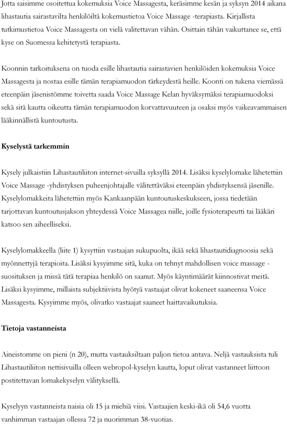 Koonnin tarkoituksena on tuoda esille lihastautia sairastavien henkilöiden kokemuksia Voice Massagesta ja nostaa esille tämän terapiamuodon tärkeydestä heille.