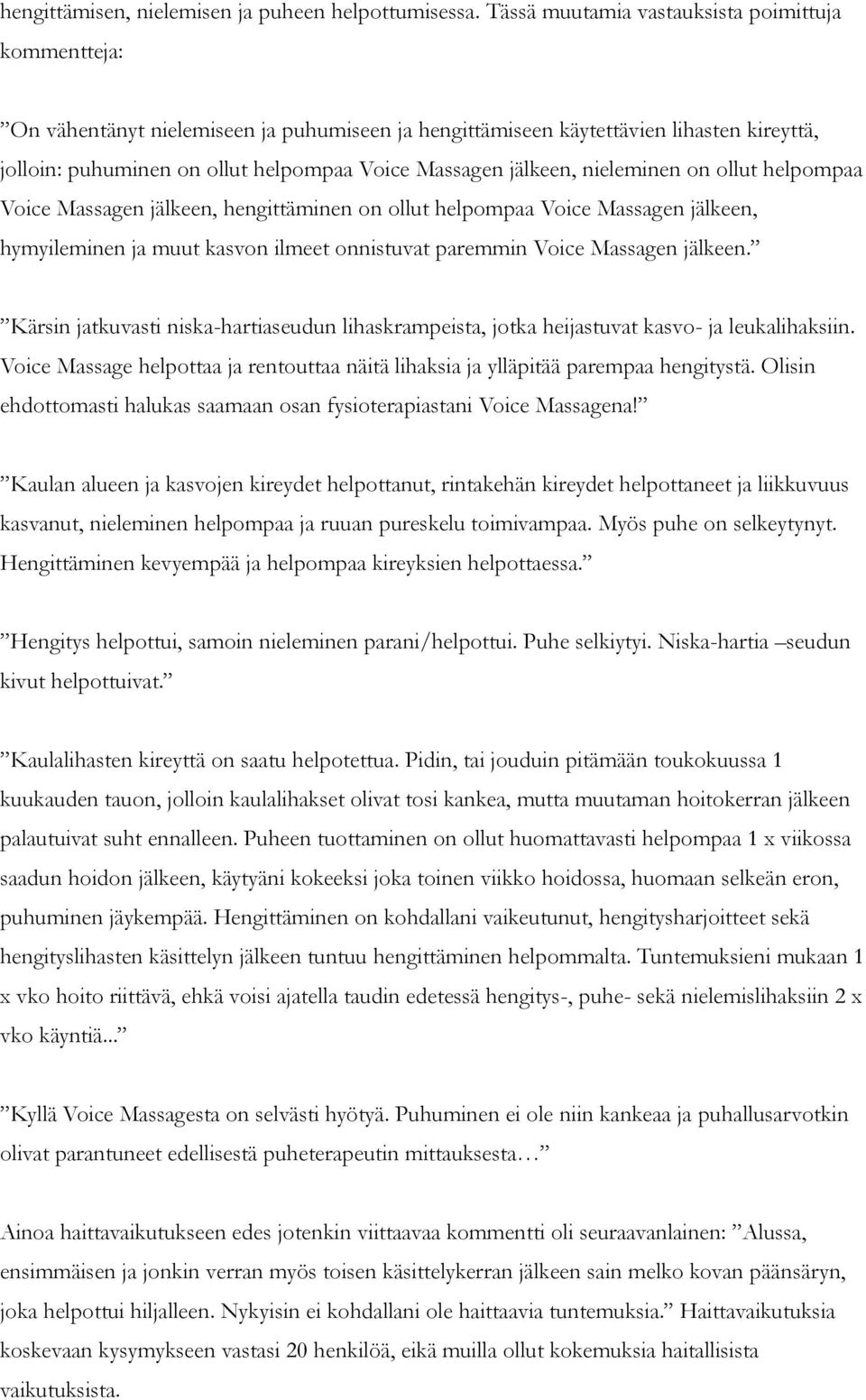 jälkeen, nieleminen on ollut helpompaa Voice Massagen jälkeen, hengittäminen on ollut helpompaa Voice Massagen jälkeen, hymyileminen ja muut kasvon ilmeet onnistuvat paremmin Voice Massagen jälkeen.