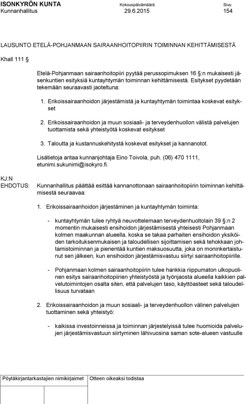 toiminnan kehittämisestä. Esitykset pyydetään tekemään seuraavasti jaoteltuna: 1. Erikoissairaanhoidon järjestämistä ja kuntayhtymän toimintaa koskevat esitykset 2.