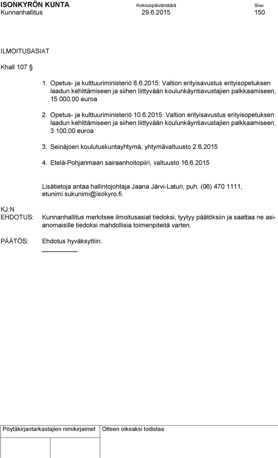 Seinäjoen koulutuskuntayhtymä, yhtymävaltuusto 2.6.2015 4. Etelä-Pohjanmaan sairaanhoitopiiri, valtuusto 16.6.2015 Lisätietoja antaa hallintojohtaja Jaana Järvi-Laturi, puh.