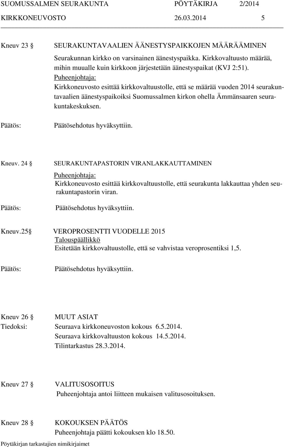 Kirkkoneuvosto esittää kirkkovaltuustolle, että se määrää vuoden 2014 seurakuntavaalien äänestyspaikoiksi Suomussalmen kirkon ohella Ämmänsaaren seurakuntakeskuksen. Kneuv.